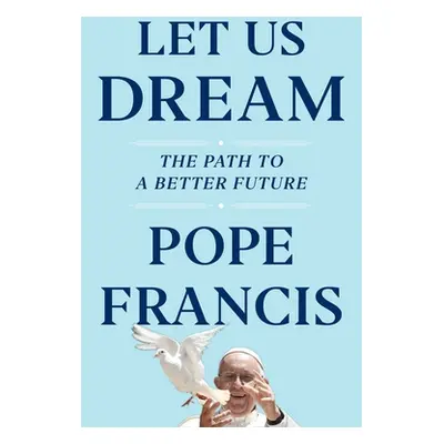 "Let Us Dream: The Path to a Better Future" - "" ("Francis Pope")