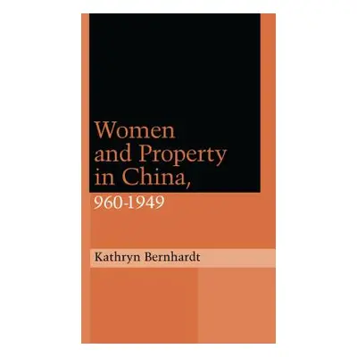 "Women and Property in China, 960-1949" - "" ("Bernhardt Kathryn")