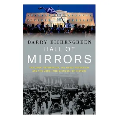 "Hall of Mirrors: The Great Depression, the Great Recession, and the Uses-And Misuses-Of History