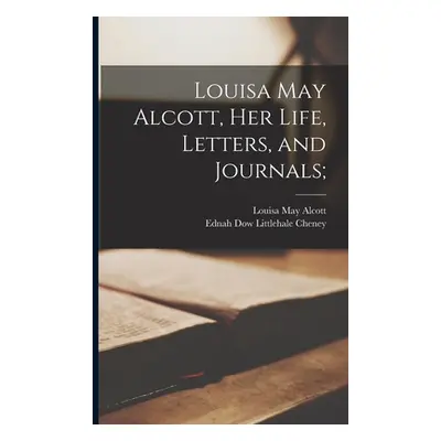 "Louisa May Alcott, Her Life, Letters, and Journals;" - "" ("Alcott Louisa May 1832-1888")