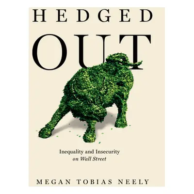 "Hedged Out: Inequality and Insecurity on Wall Street" - "" ("Neely Megan Tobias")