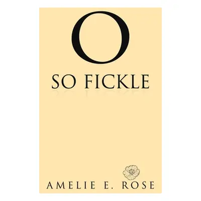 "O So Fickle" - "" ("Rose Amelie E.")