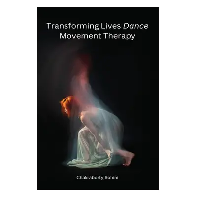 "Transforming Lives Dance Movement Therapy" - "" ("Chakraborty Sohini")