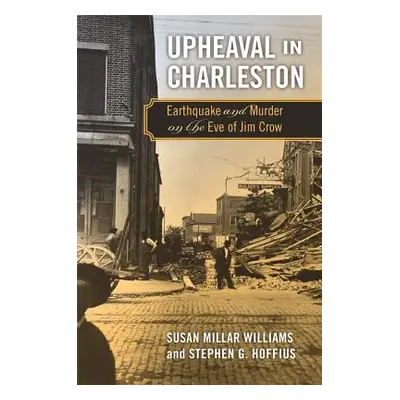 "Upheaval in Charleston: Earthquake and Murder on the Eve of Jim Crow" - "" ("Williams Susan Mil