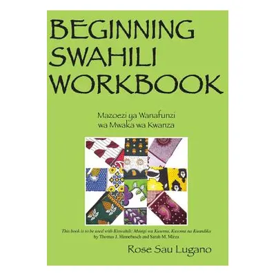 "Beginning Swahili Workbook: Mazoezi YA Wanafunzi Wa Mwaka Wa Kwanza" - "" ("Lugano Rose Sau")