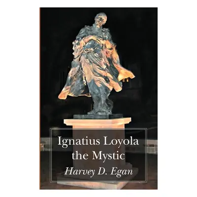 "Ignatius Loyola the Mystic" - "" ("Egan Harvey D. Sj")