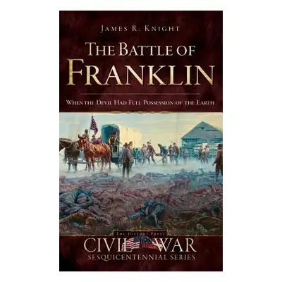 "The Battle of Franklin: When the Devil Had Full Possession of the Earth" - "" ("Knight James")