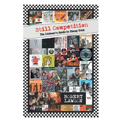 "Still Competition: The Listener's Guide to Cheap Trick" - "" ("Lawson Robert")