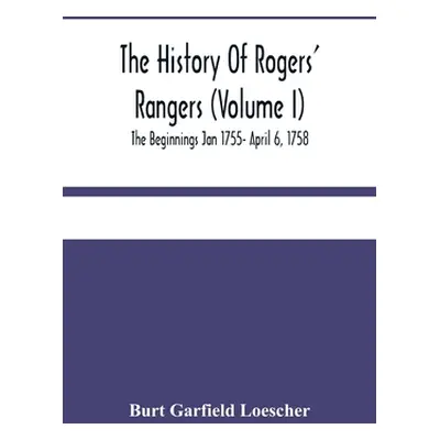 "The History Of Rogers' Rangers (Volume I); The Beginnings Jan 1755- April 6, 1758" - "" ("Garfi