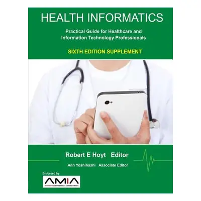 "Health Informatics Sixth Edition Supplement: Practical Guide for Healthcare and Information Tec