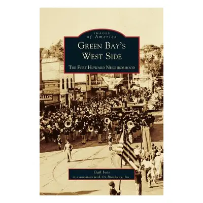 "Green Bay's West Side: The Fort Howard Neighborhood" - "" ("Ives Gail")