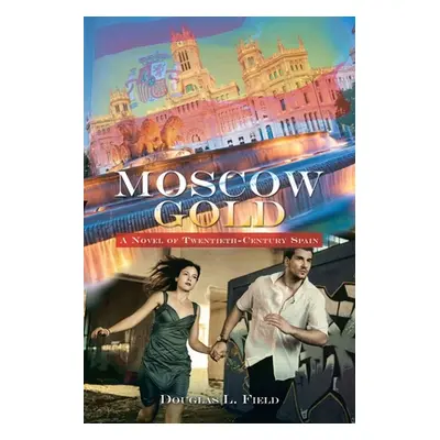 "Moscow Gold: A Novel of Twentieth-Century Spain" - "" ("Field Douglas L.")