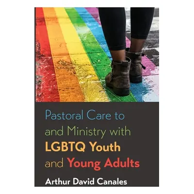 "Pastoral Care to and Ministry with LGBTQ Youth and Young Adults" - "" ("Canales Arthur David")