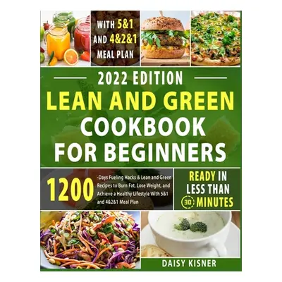 "Lean & Green Cookbook for beginners: 150+ Easy and Irresistible Recipes to Lose Weight, Lower C