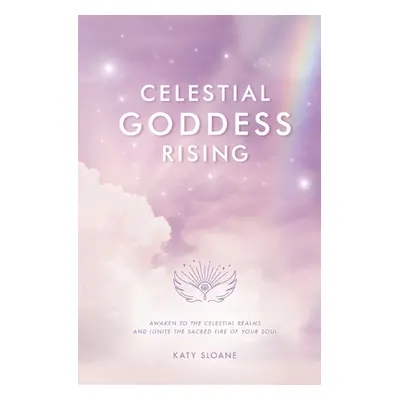 "Celestial Goddess Rising: Awaken to the Celestial Realms & Ignite the Sacred Fire of Your Soul"