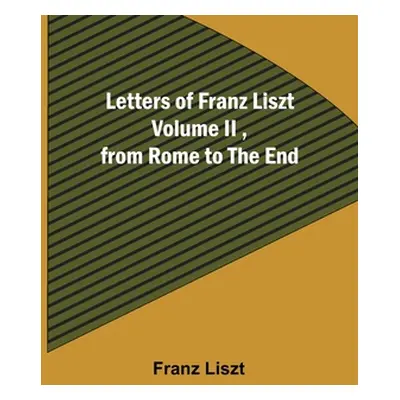 "Letters of Franz Liszt Volume II, from Rome to the End" - "" ("Liszt Franz")