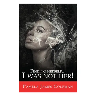 "Finding Herself...I Was Not Her!" - "" ("Coleman Pamela James")