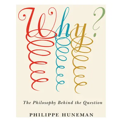 "Why?: The Philosophy Behind the Question" - "" ("Huneman Philippe")