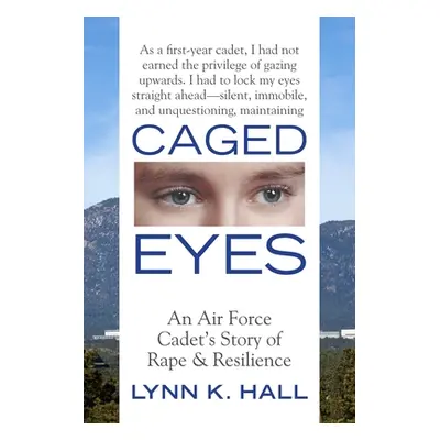 "Caged Eyes: An Air Force Cadet's Story of Rape and Resilience" - "" ("Hall Lynn K.")