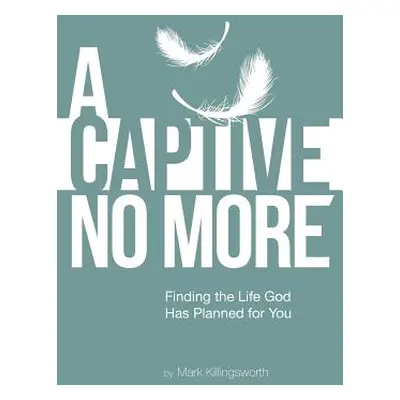 "A Captive No More: Finding the Life God Has Planned for You" - "" ("Killingsworth Mark")