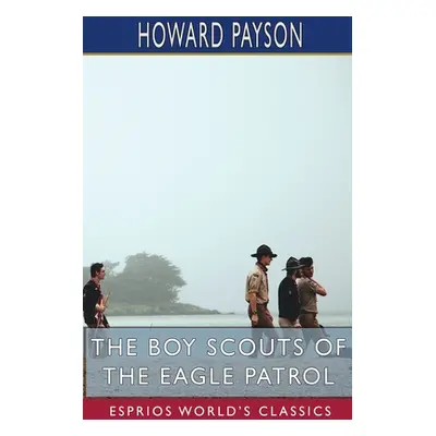 "The Boy Scouts of the Eagle Patrol (Esprios Classics)" - "" ("Payson Howard")