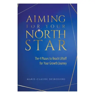 "Aiming for Your North Star: The 4 Phases to Reach Liftoff for Your Growth Journey" - "" ("Desro