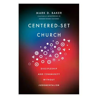 "Centered-Set Church: Discipleship and Community Without Judgmentalism" - "" ("Baker Mark D.")