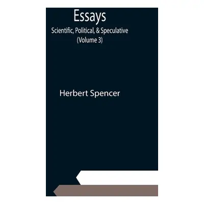 "Essays: Scientific, Political, & Speculative; (Volume 3)" - "" ("Spencer Herbert")