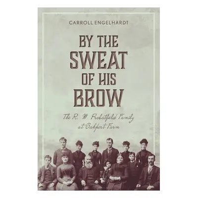 "By the Sweat of His Brow: The R. M. Probstfield Family at Oakport Farm" - "" ("Engelhardt Carro