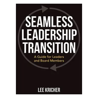 "Seamless Leadership Transition: A Guide for Leaders and Board Members" - "" ("Kricher Lee")