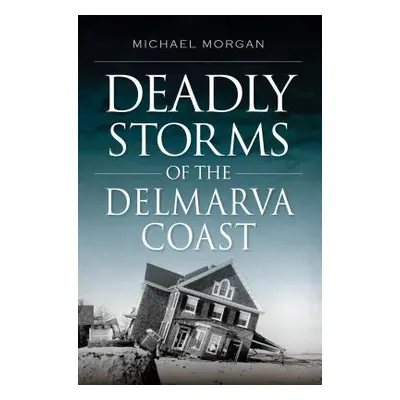 "Deadly Storms of the Delmarva Coast" - "" ("Morgan Michael")