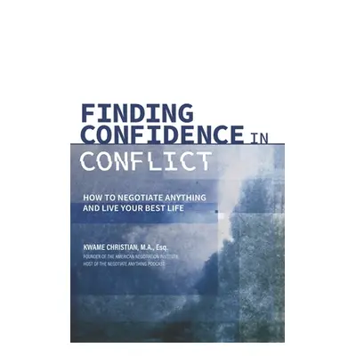 "Finding Confidence in Conflict: How to Negotiate Anything and Live Your Best Life" - "" ("Chris