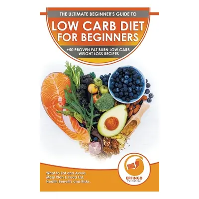 "Low Carb Diet For Beginners: The Ultimate Beginner's Guide To Low-Carb Diet - What to Eat and A