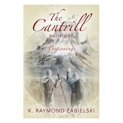 "The Cantrill Book One: Beginnings" - "" ("Zabielski K. Raymond")