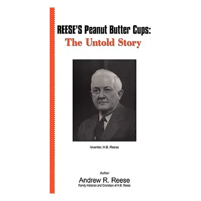 "Reese's Peanut Butter Cups: The Untold Story: Inventor, H.B. Reese" - "" ("Reese Andrew R.")