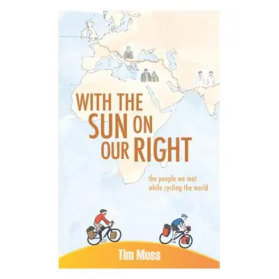 "With the Sun on Our Right: The people we met while cycling the world" - "" ("Moss Tim")