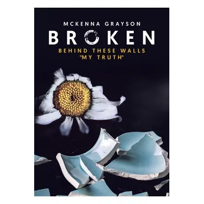 "Broken: Behind These Walls My Truth""" - "" ("Grayson McKenna")