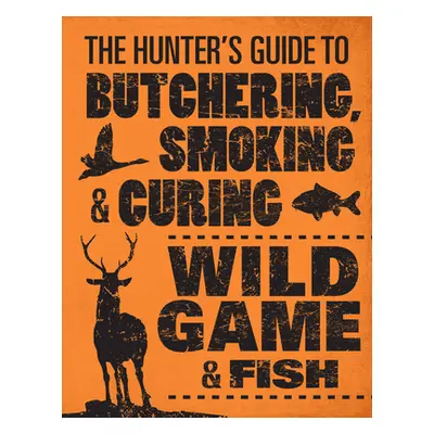 "The Hunter's Guide to Butchering, Smoking, and Curing Wild Game & Fish" - "" ("Hasheider Philip