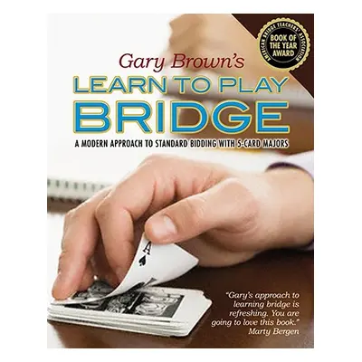 "Gary Brown's Learn to Play Bridge: A Modern Approach to Standard Bidding with 5-Card Majors" - 