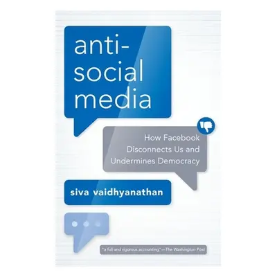 "Antisocial Media: How Facebook Disconnects Us and Undermines Democracy" - "" ("Vaidhyanathan Si