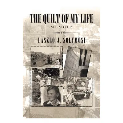 "The Quilt of My Life: Memoir" - "" ("Solymosi Laszlo J.")