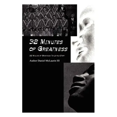 "32 Minutes of Greatness: 32 Minutes of Greatness the Untold Story" - "" ("McLaurin Daniel III")