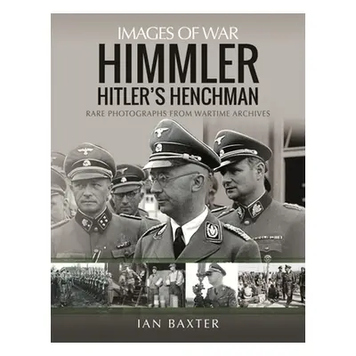 "Himmler: Hitler's Henchman" - "Rare Photographs from Wartime Archives" ("Baxter Ian")