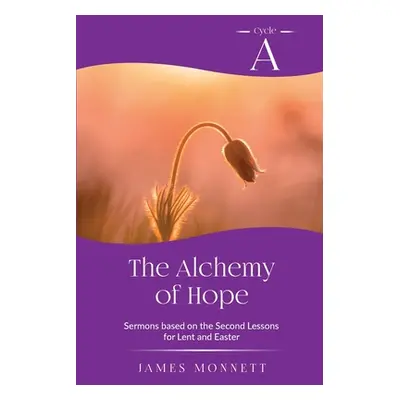 "The Alchemy of Hope: Cycle A Sermons Based on the Second Lesson for Lent and Easter" - "" ("Mon