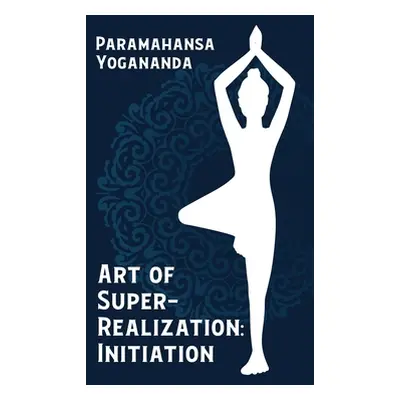 "Art Of Super Realization Initiation Hardcover" - "" ("Paramahansa Yogananda")