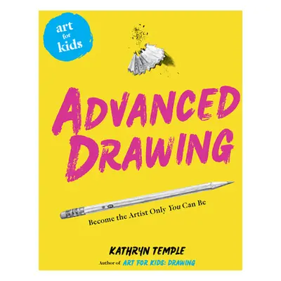 "Art for Kids: Advanced Drawing: Become the Artist Only You Can Be" - "" ("Temple Kathryn")