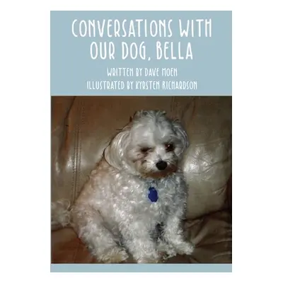 "Conversations With Our Dog, Bella" - "" ("Moen Dave")