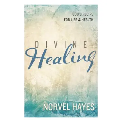 "Divine Healing: God's Recipe for Life & Health" - "" ("Hayes Norvel")