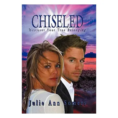 "Chiseled: Discover Your True Belonging" - "" ("Somers Julie Ann")