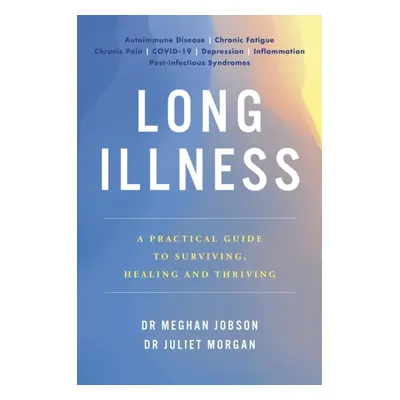 Long Illness - A Practical Guide to Surviving, Healing and Thriving (Jobson Dr Meghan)